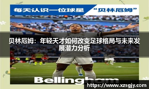 贝林厄姆：年轻天才如何改变足球格局与未来发展潜力分析