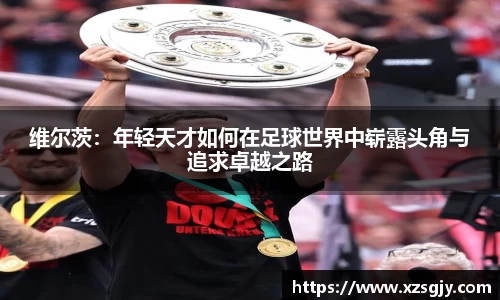 维尔茨：年轻天才如何在足球世界中崭露头角与追求卓越之路